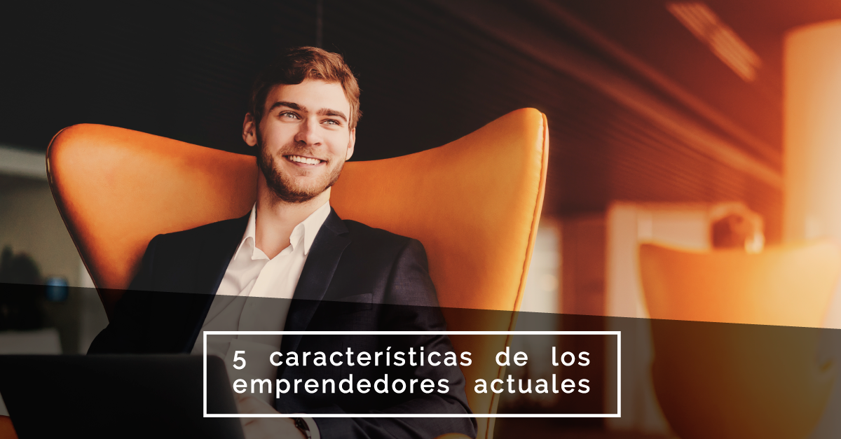 5 Características De Los Emprendedores Actuales Eude Business School 